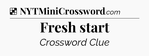 Solution: Fresh start - NYT Crossword