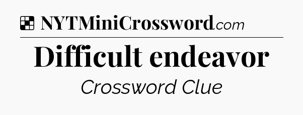 Solution: Difficult endeavor - NYT Crossword