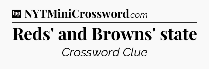 Reds' and Browns' state Crossword Clue