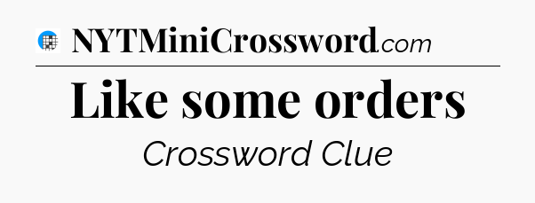 Like some orders Crossword Clue