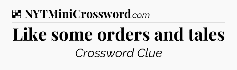 Solution: Like some orders and tales - NYT Crossword