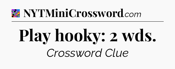 Play hooky: 2 wds Crossword Clue