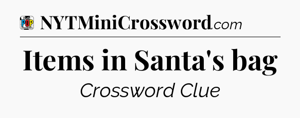 Items in Santa's bag Crossword Clue