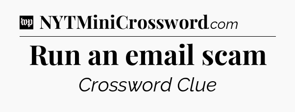 Run an email scam Crossword Clue