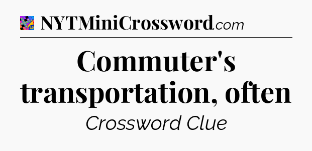 Commuter's transportation, often Crossword Clue
