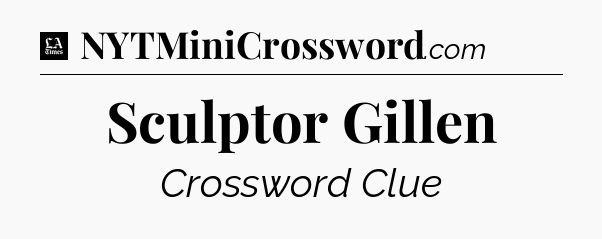 Sculptor Gillen - LA Times Crossword