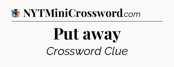 Put away Crossword Clue