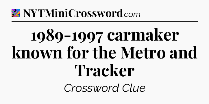 1989-1997 carmaker known for the Metro and Tracker Crossword Clue