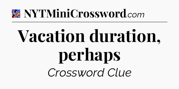 Vacation duration, perhaps Crossword Clue