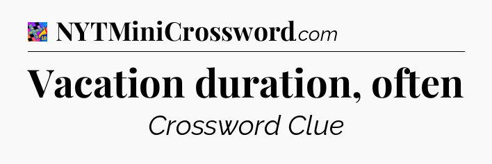 Vacation duration, often Crossword Clue
