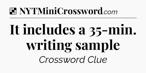 Solution: It includes a 35-min. writing sample - NYT Crossword