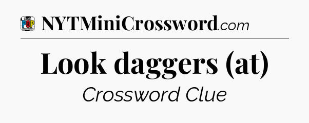 Look daggers (at) Crossword Clue