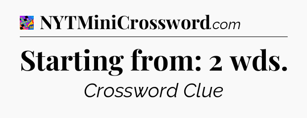 Starting from: 2 wds Crossword Clue