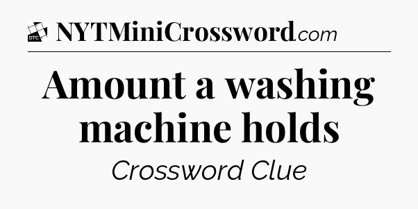Amount a washing machine holds - Daily Themed Mini Crossword