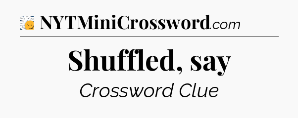 Shuffled, say - 7 Little Words