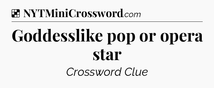 Solution: Goddesslike pop or opera star - NYT Crossword