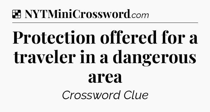 Solution: Protection offered for a traveler in a dangerous area - NYT Crossword
