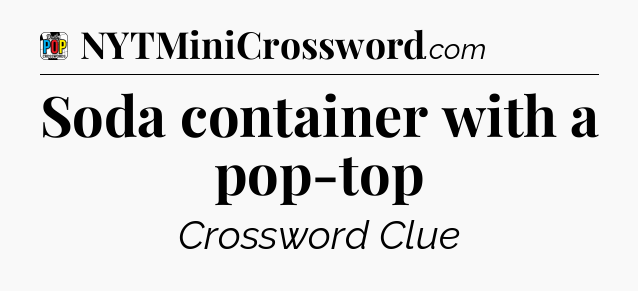 Soda container with a pop-top Crossword Clue