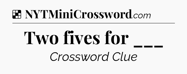 Solution: Two fives for ___ - NYT Crossword