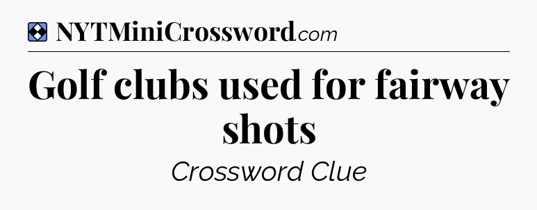 Solution: Golf clubs used for fairway shots - NYT Mini Crossword