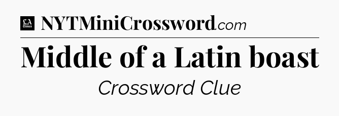 Middle of a Latin boast - LA Times Crossword