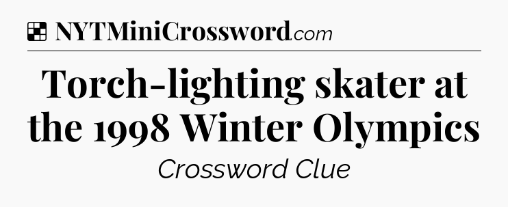 Solution: Torch-lighting skater at the 1998 Winter Olympics - NYT Crossword