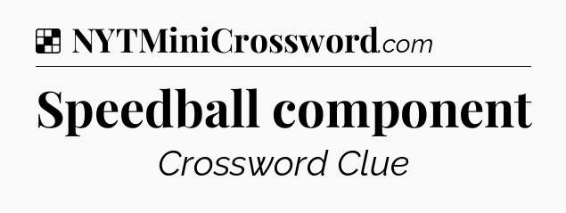 Solution: Speedball component - NYT Crossword