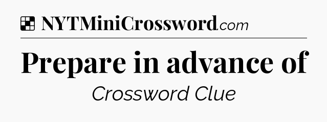 Solution: Prepare in advance of - NYT Crossword