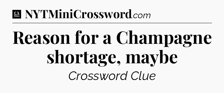 Reason for a Champagne shortage, maybe - LA Times Crossword