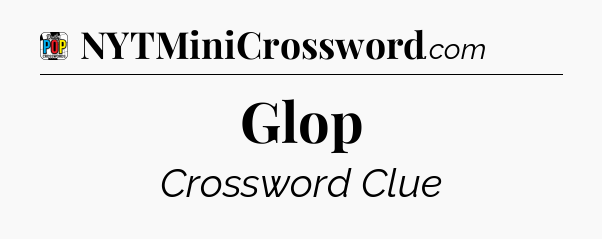 Glop Crossword Clue