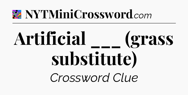 Artificial ___ (grass substitute) Crossword Clue
