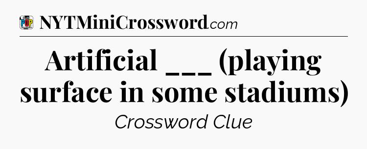 Artificial ___ (playing surface in some stadiums) Crossword Clue