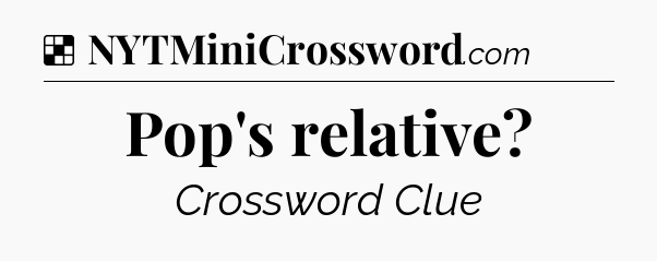 Solution: Pop's relative - NYT Crossword