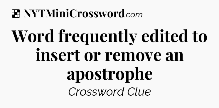 Solution: Word frequently edited to insert or remove an apostrophe - NYT Crossword