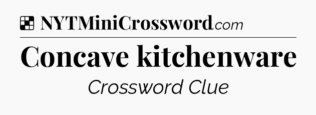 Solution: Concave kitchenware - NYT Crossword