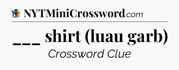 ___ shirt (luau garb) Crossword Clue