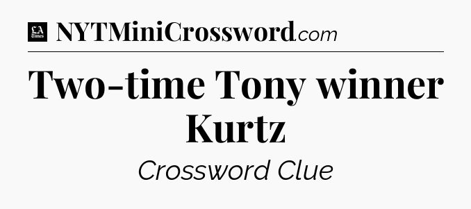 Two-time Tony winner Kurtz - LA Times Crossword