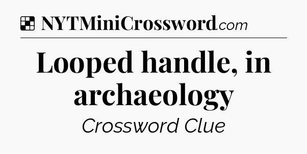 Solution: Looped handle, in archaeology - NYT Crossword