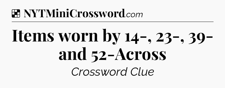 Solution: Items worn by 14-, 23-, 39- and 52-Across - NYT Crossword