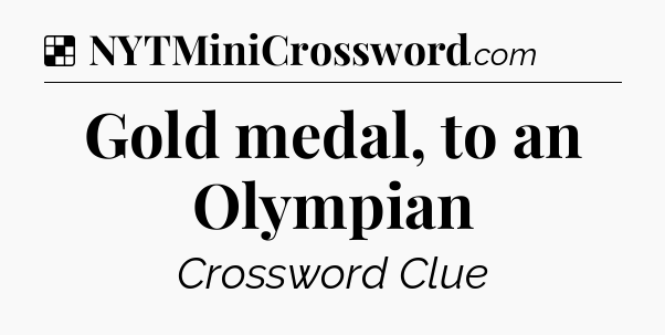 Solution: Gold medal, to an Olympian - NYT Crossword