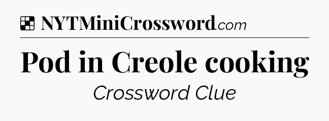 Solution: Pod in Creole cooking - NYT Crossword