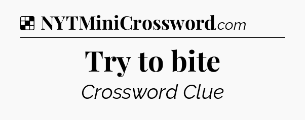 Solution: Try to bite - NYT Crossword