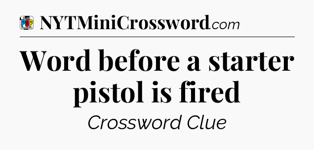 Word before a starter pistol is fired Crossword Clue