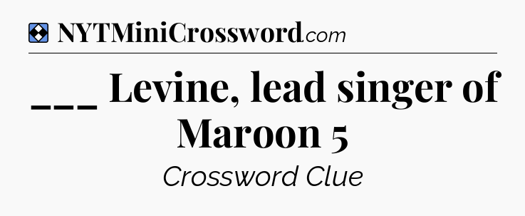 Solution: ___ Levine, lead singer of Maroon 5 - NYT Mini Crossword