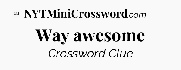Way awesome - WSJ Crossword