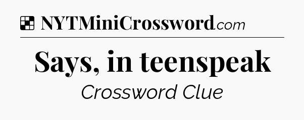 Solution: Says, in teenspeak - NYT Crossword