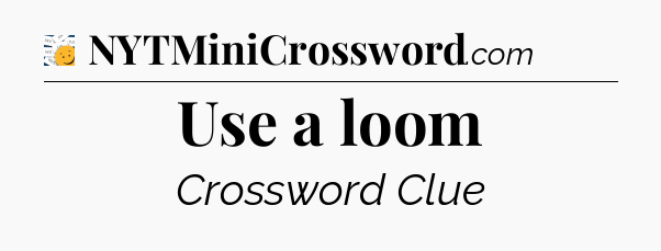 Use a loom - 7 Little Words