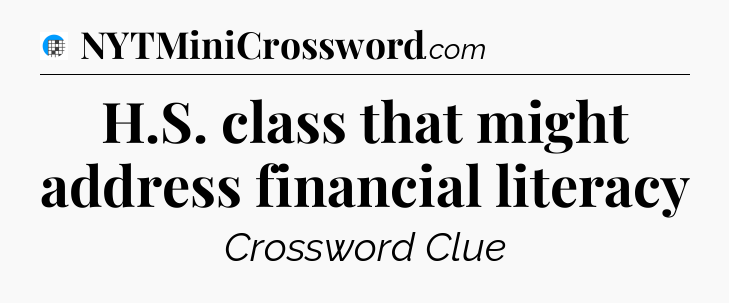 H.S. class that might address financial literacy Crossword Clue