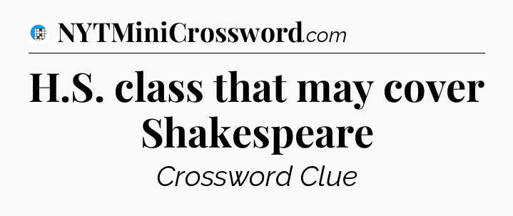 H.S. class that may cover Shakespeare Crossword Clue