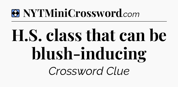Solution: H.S. class that can be blush-inducing - NYT Mini Crossword